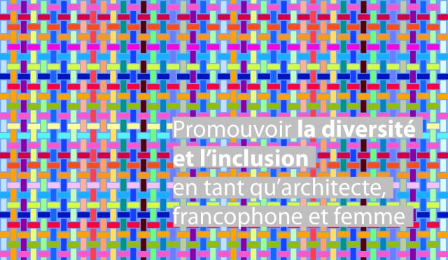 blOAAG Promouvoir la diversité et l’inclusion en tant qu’architecte, francophone et femme