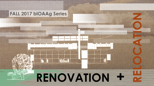blOAAG Fall 2017 BlOAAg Series: Renovation + Relocation